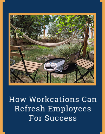 How Workcations Can Refresh Employees For Success